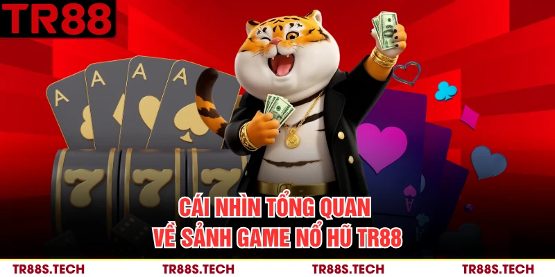 Cái nhìn tổng quan về sảnh game nổ hũ TR88 