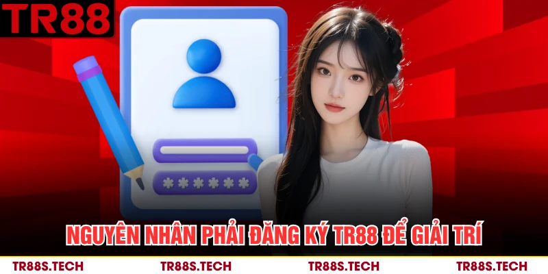 Nguyên nhân phải đăng ký TR88 để giải trí