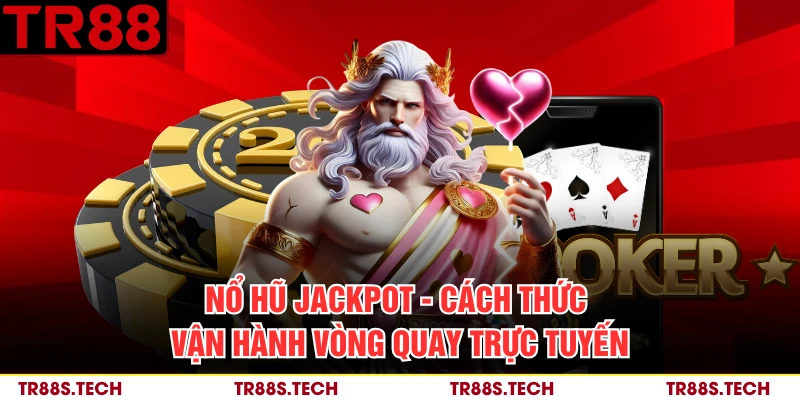 Nổ Hũ Jackpot - Cách Thức Vận Hành Vòng Quay Trực Tuyến