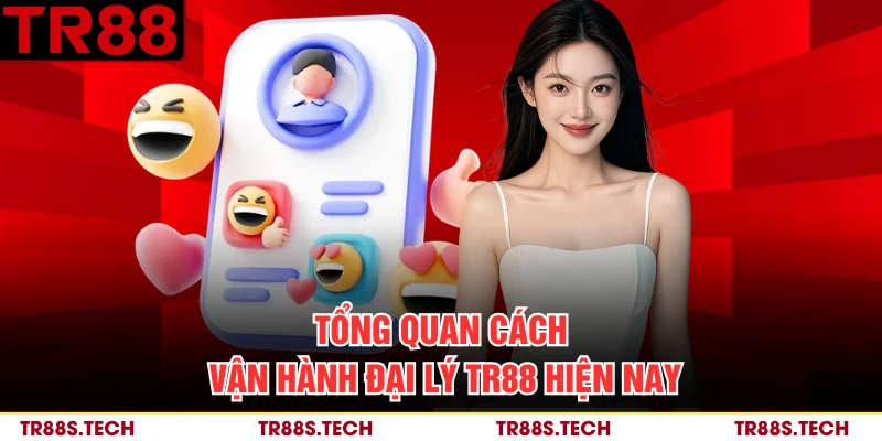 Tổng quan cách vận hành đại lý TR88 hiện nay 